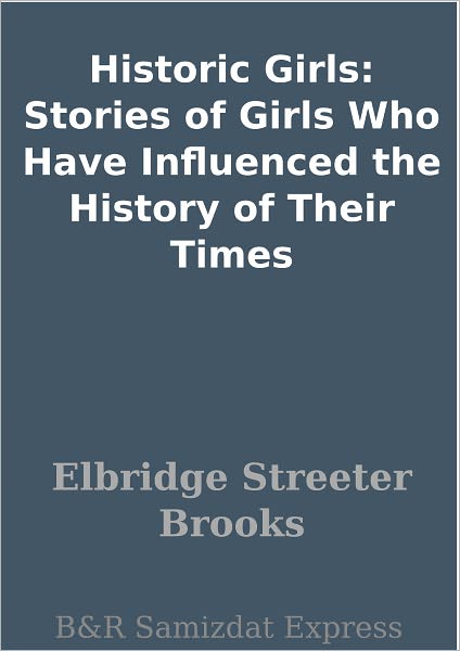 Historic Girls: Stories of Girls Who Have Influenced the History of Their Times