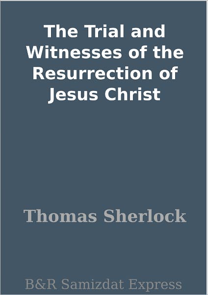 The Trial and Witnesses of the Resurrection of Jesus Christ