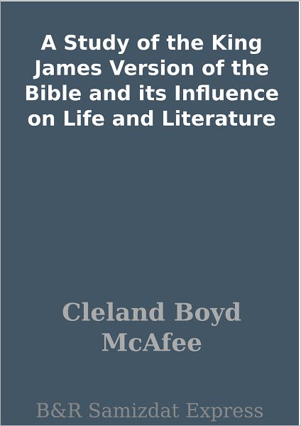 A Study of the King James Version of the Bible and its Influence on Life and Literature