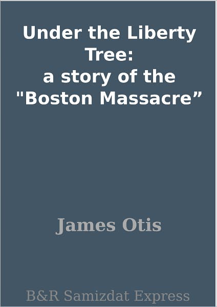 Under the Liberty Tree: a story of the "Boston Massacre"