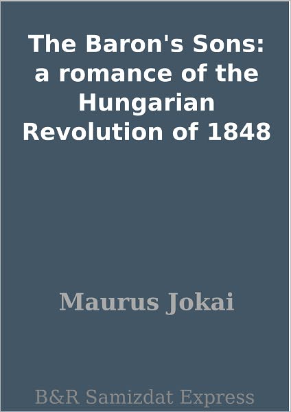 The Baron's Sons: a romance of the Hungarian Revolution of 1848