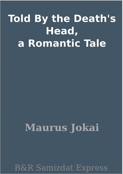 Told By the Death's Head, a Romantic Tale