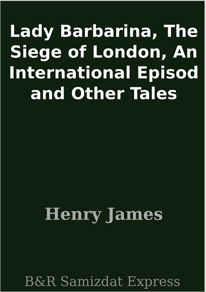 Lady Barbarina, The Siege of London, An International Episod and Other Tales
