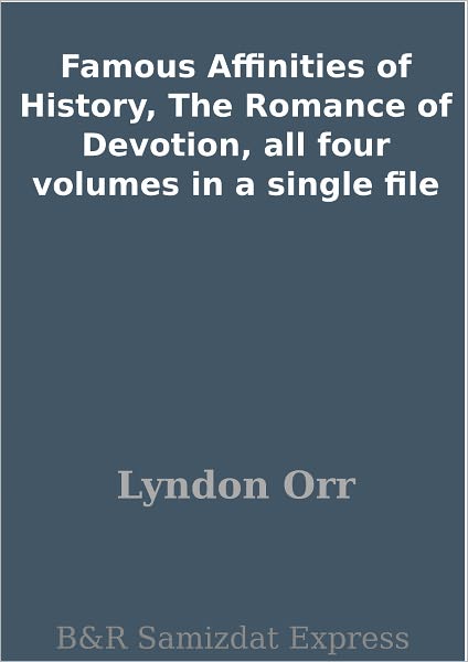 Famous Affinities of History, The Romance of Devotion, all four volumes in a single file