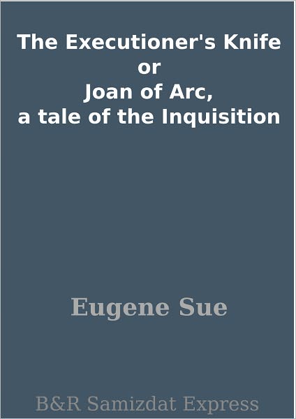 The Executioner's Knife or Joan of Arc, a tale of the Inquisition