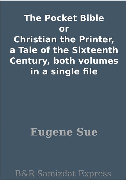 The Pocket Bible or Christian the Printer, a Tale of the Sixteenth Century, both volumes in a single file