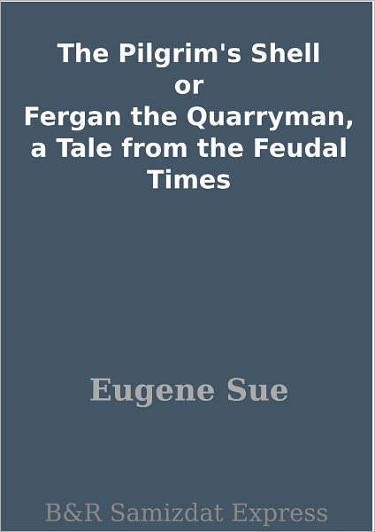 The Pilgrim's Shell or Fergan the Quarryman, a Tale from the Feudal Times