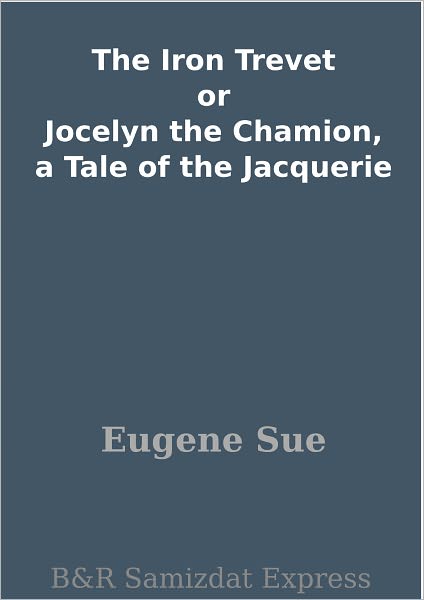 The Iron Trevet or Jocelyn the Chamion, a Tale of the Jacquerie