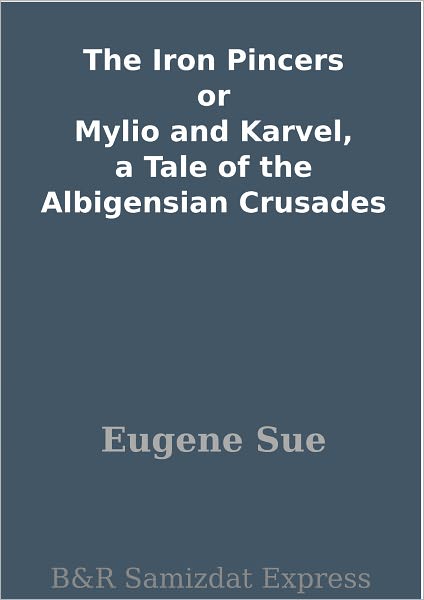 The Iron Pincers or Mylio and Karvel, a Tale of the Albigensian Crusades