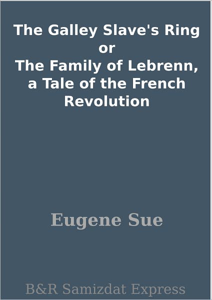 The Galley Slave's Ring or The Family of Lebrenn, a Tale of the French Revolution