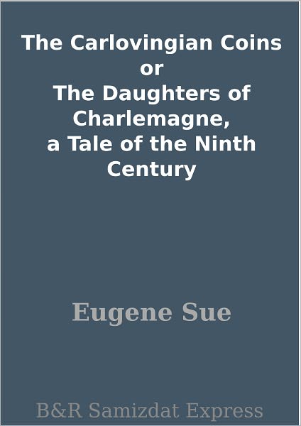 The Carlovingian Coins or The Daughters of Charlemagne, a Tale of the Ninth Century
