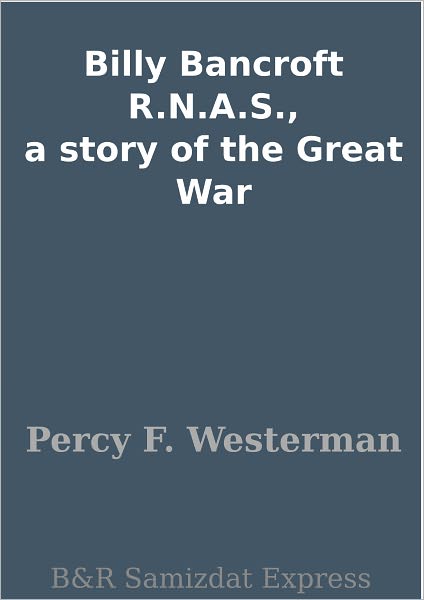 Billy Bancroft R.N.A.S., a story of the Great War