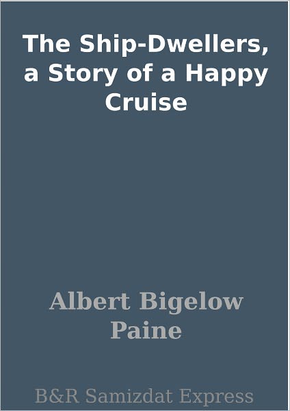The Ship-Dwellers, a Story of a Happy Cruise