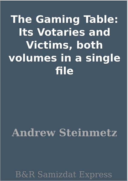 The Gaming Table: Its Votaries and Victims, both volumes in a single file