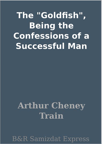 The "Goldfish", Being the Confessions of a Successful Man