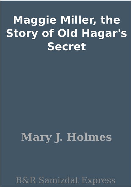 Maggie Miller, the Story of Old Hagar's Secret