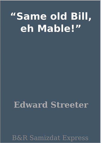 "Same old Bill, eh Mable!"