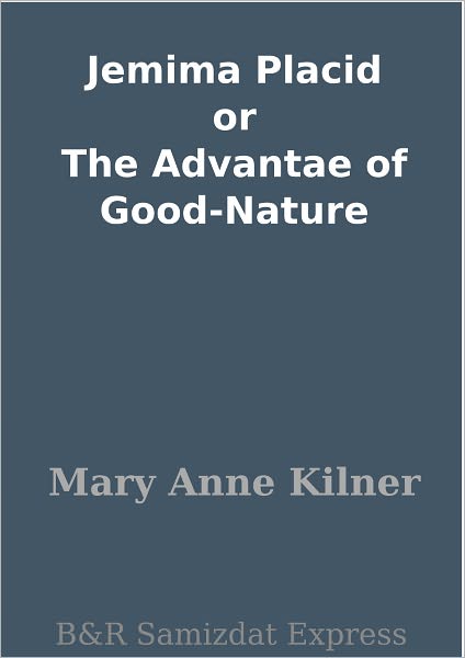 Jemima Placid or The Advantae of Good-Nature