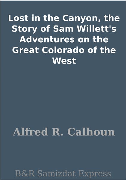 Lost in the Canyon, the Story of Sam Willett's Adventures on the Great Colorado of the West