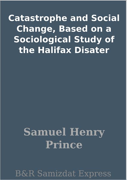 Catastrophe and Social Change, Based on a Sociological Study of the Halifax Disater