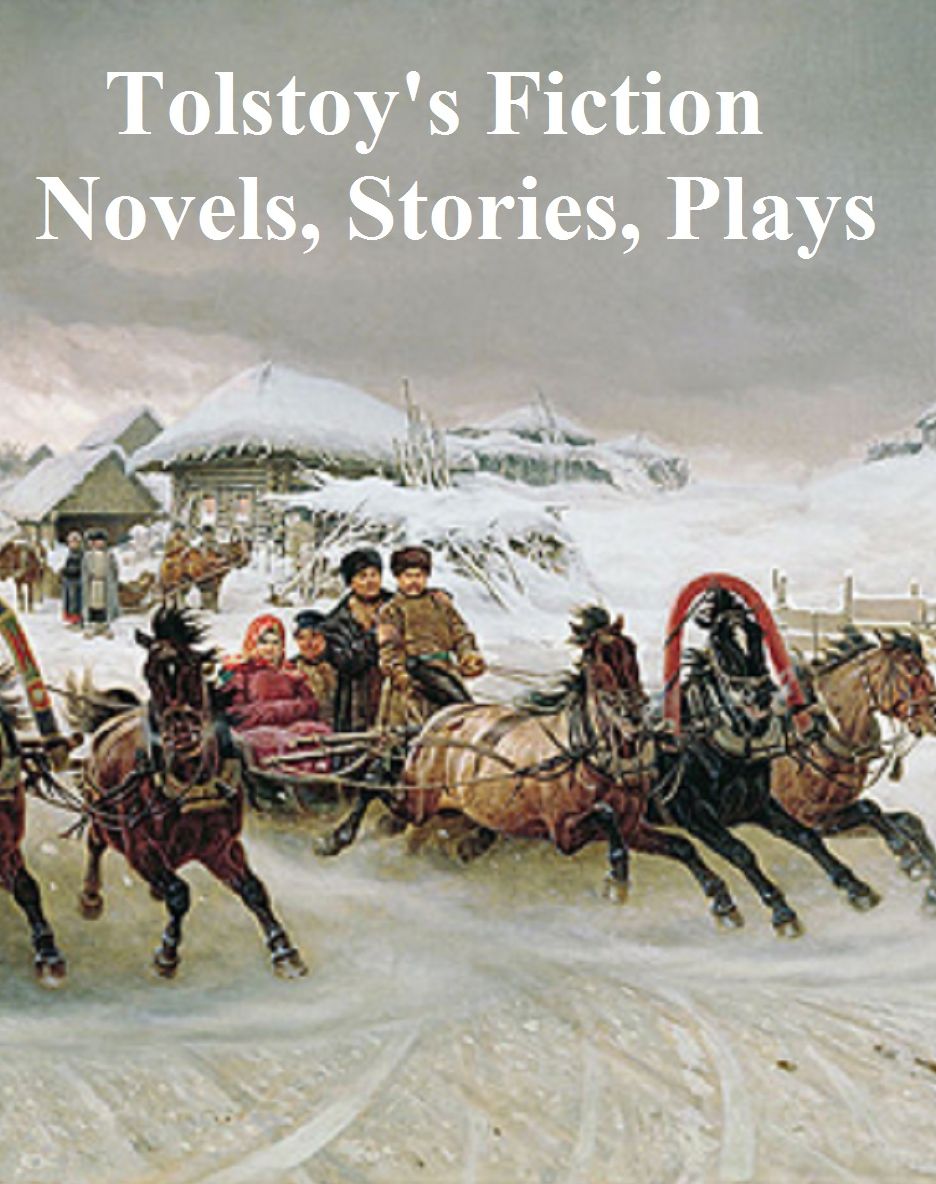 Tolstoy's Fiction: Novels, Stories, Plas