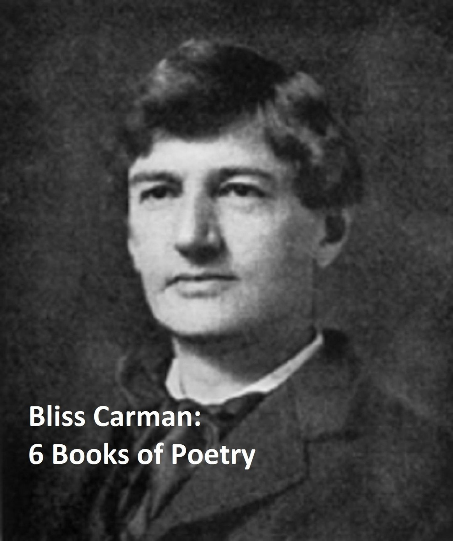 Bliss Carman: Six Books of Poetry