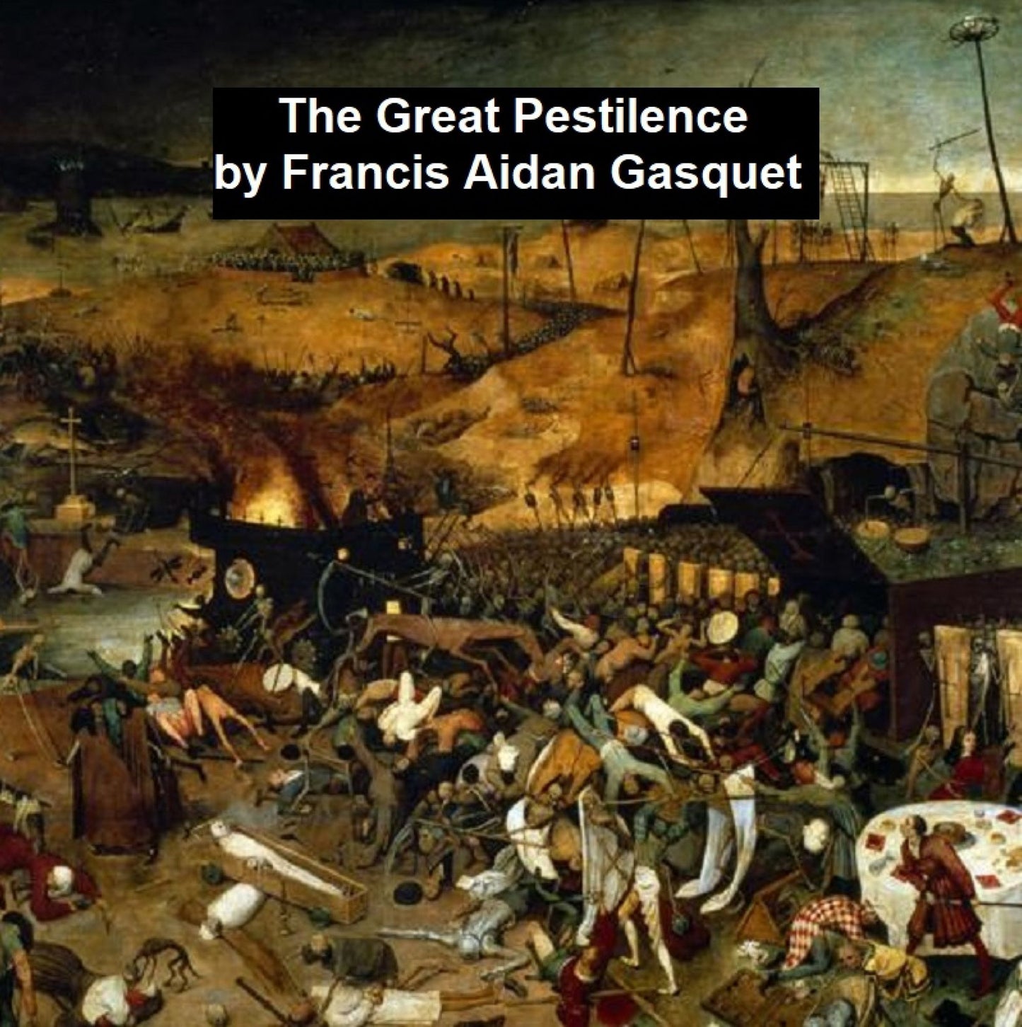 The Great Pestilence (A.D. 1348-49), Now Commonly Known as the Black Death