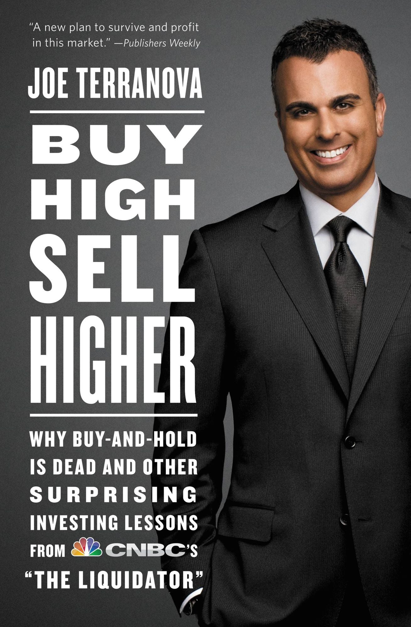 Buy High, Sell Higher: Why Buy-And-Hold Is Dead And Other Investing Lessons from CNBC's "The Liquidator"