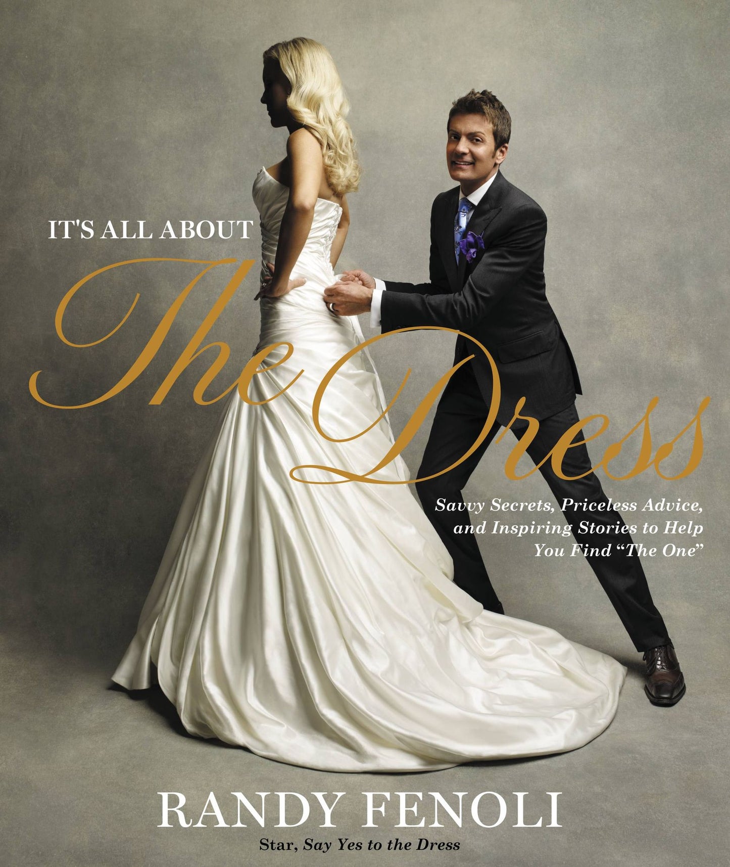 It's All About the Dress: Savvy Secrets, Priceless Advice, and Inspiring Stories to Help you Find "The One"