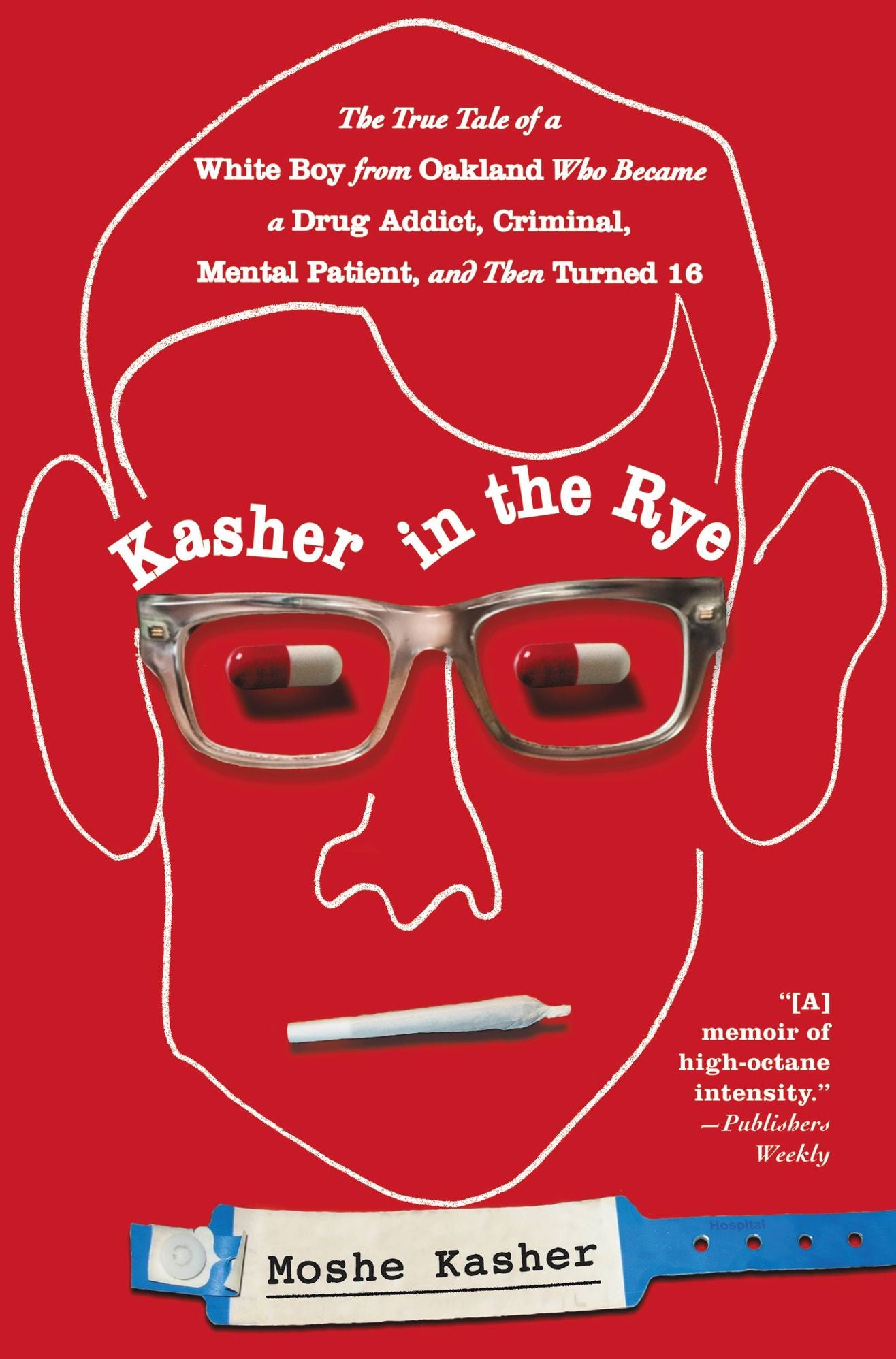 Kasher in the Rye: The True Tale of a White Boy from Oakland Who Became a Drug Addict, Criminal, Mental Patient, and Then Turned 16
