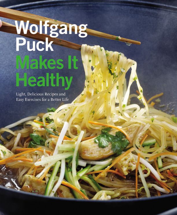Wolfgang Puck Makes It Healthy : Light, Delicious Recipes and Easy Exercises for a Better Life