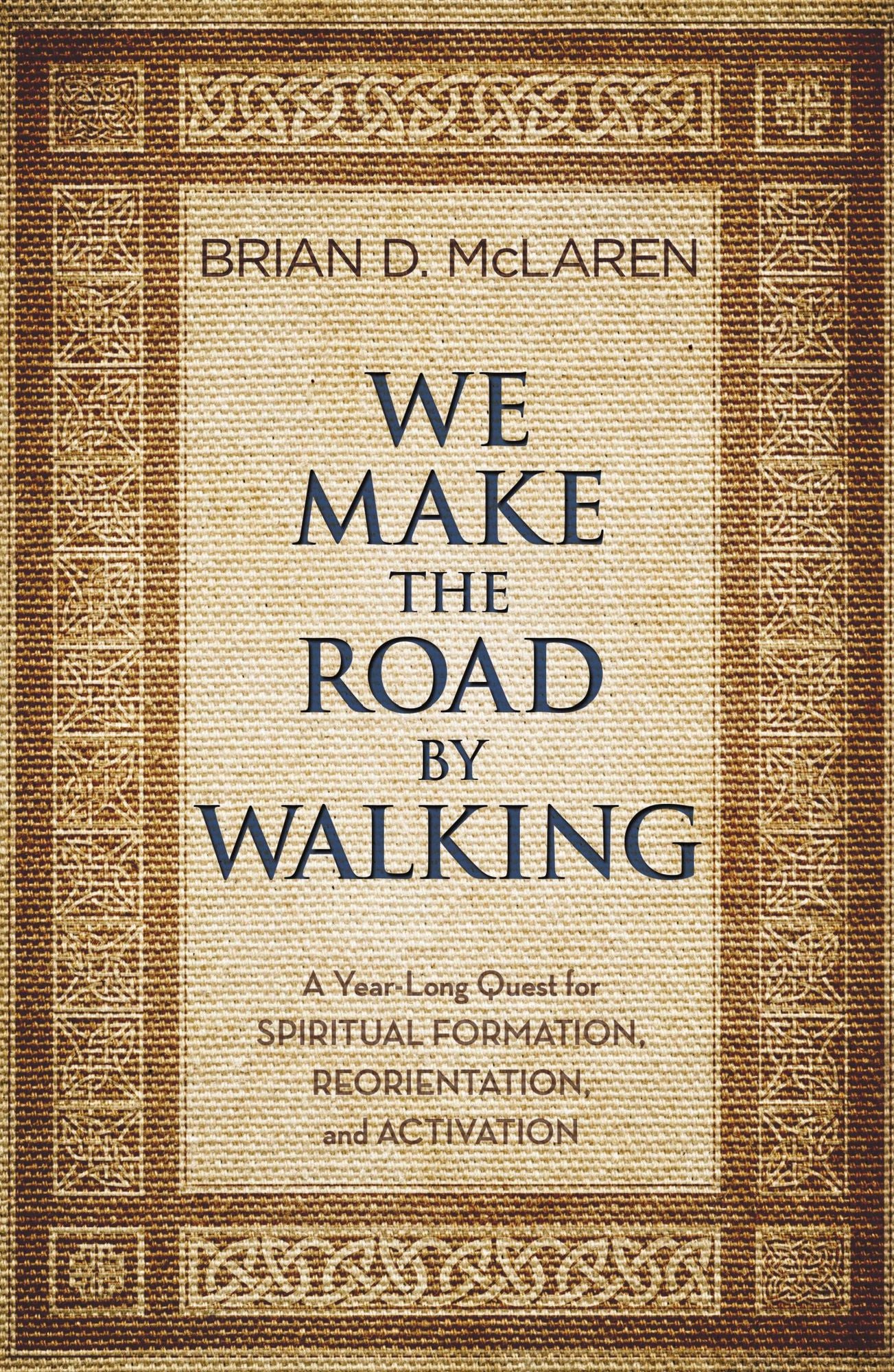 We Make the Road by Walking: A Year-Long Quest for Spiritual Formation, Reorientation, and Activation