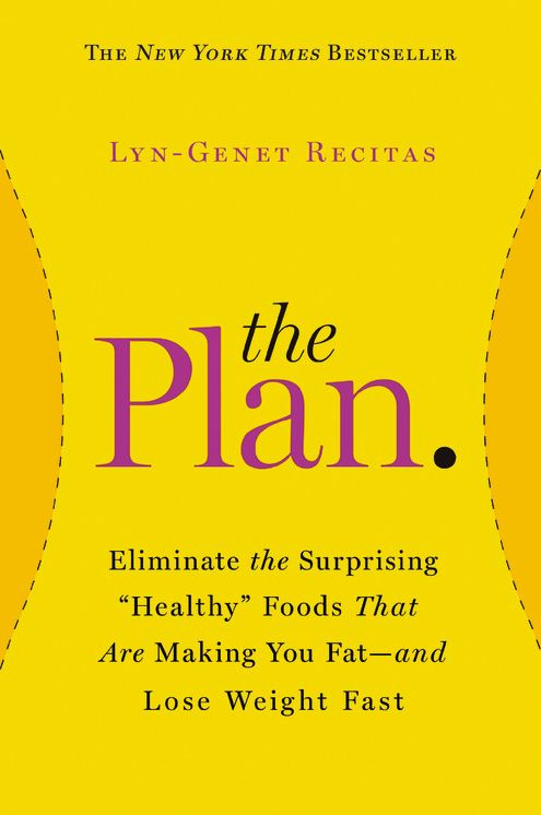 The Plan: Eliminate the Surprising "Healthy" Foods That Are Making You Fat--and Lose Weight Fast