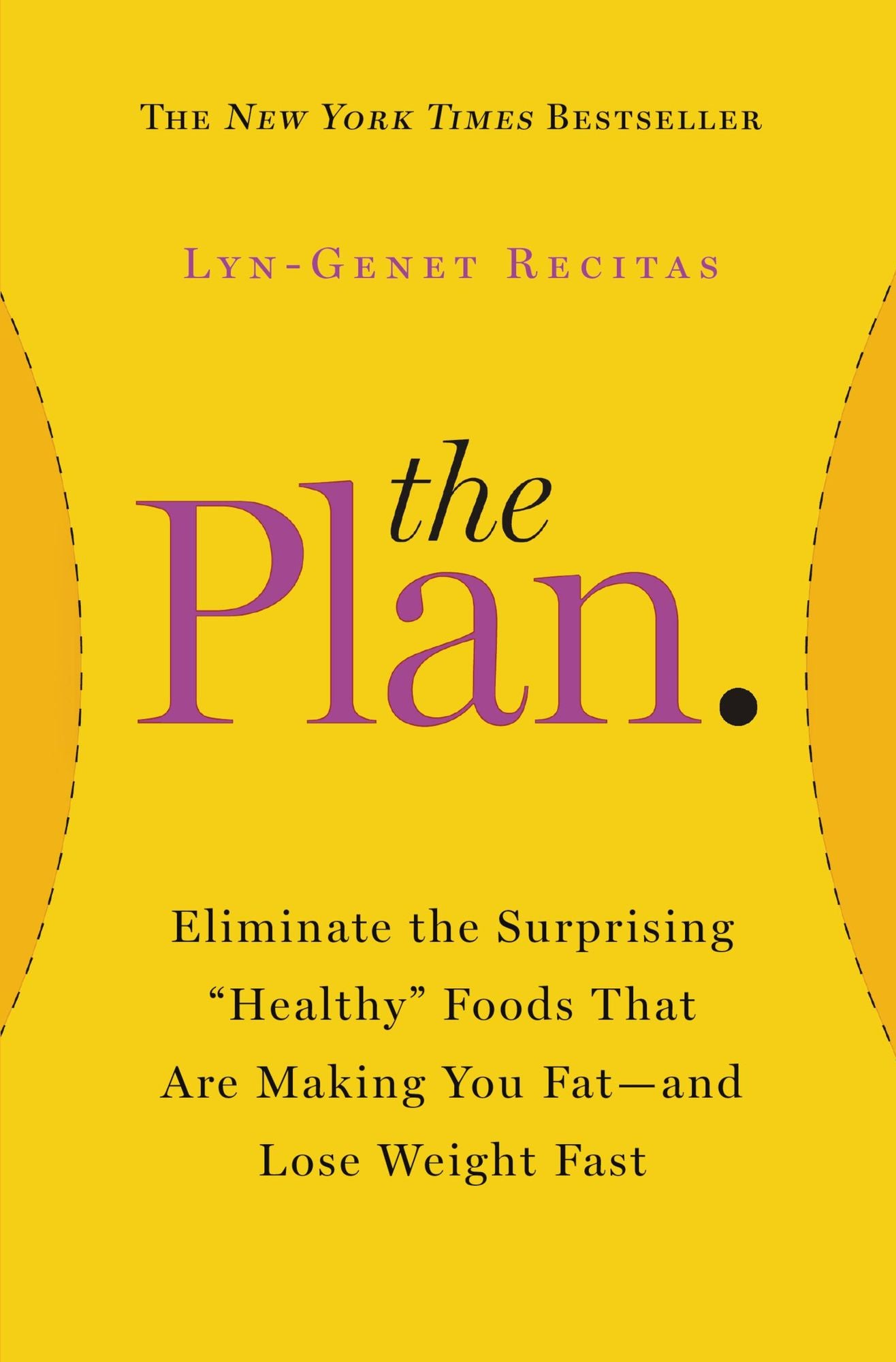 The Plan: Eliminate the Surprising "Healthy" Foods That Are Making You Fat--and Lose Weight Fast