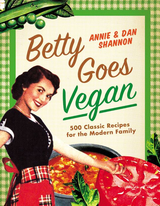 Betty Goes Vegan: 500 Classic Recipes for the Modern Family