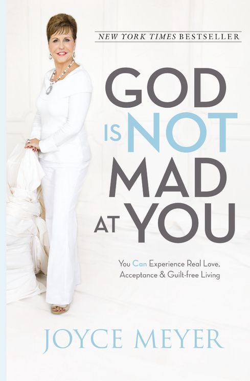 God Is Not Mad at You: You Can Experience Real Love, Acceptance & Guilt-free Living
