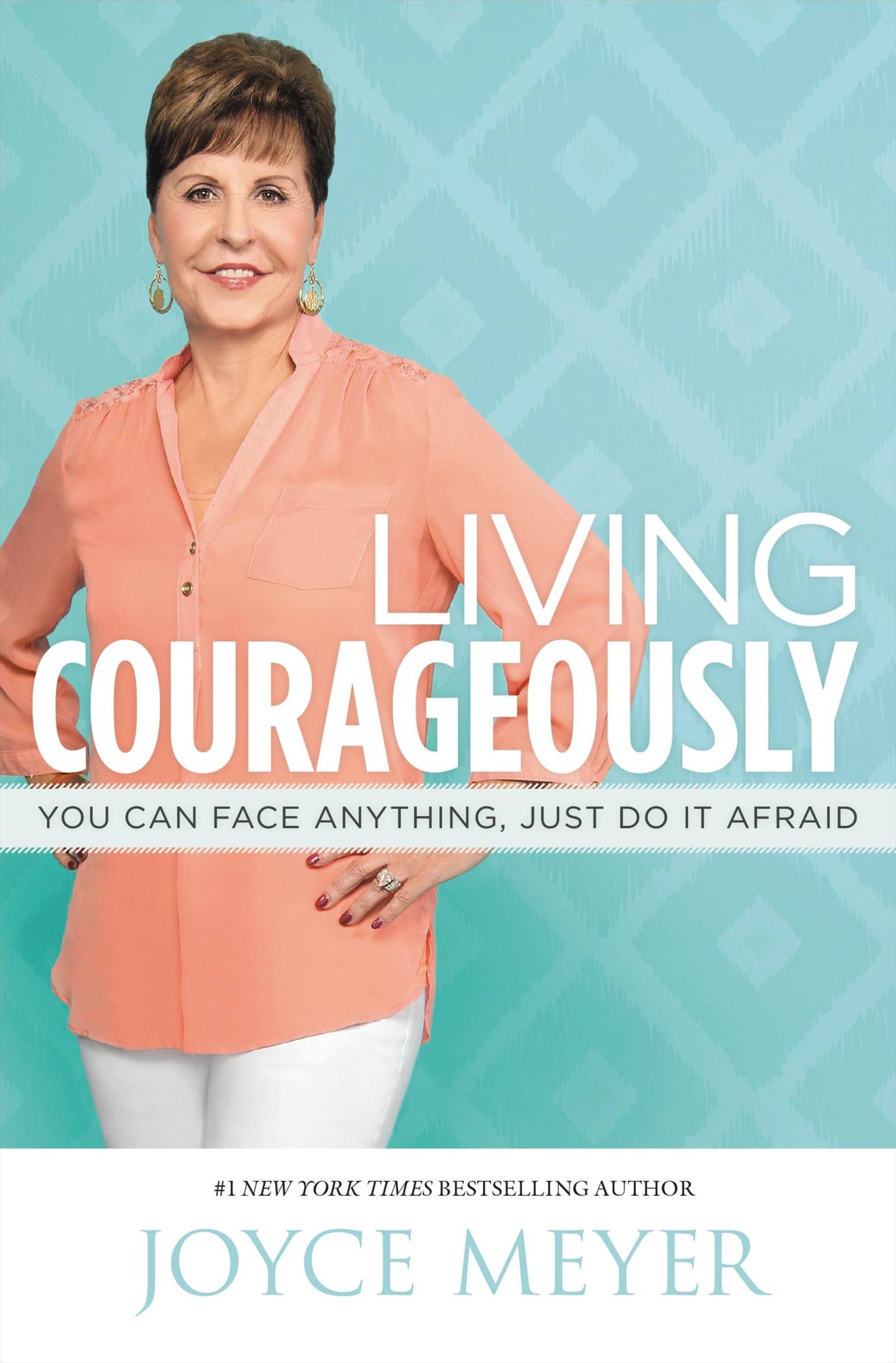 Living Courageously: You Can Face Anything, Just Do It Afraid