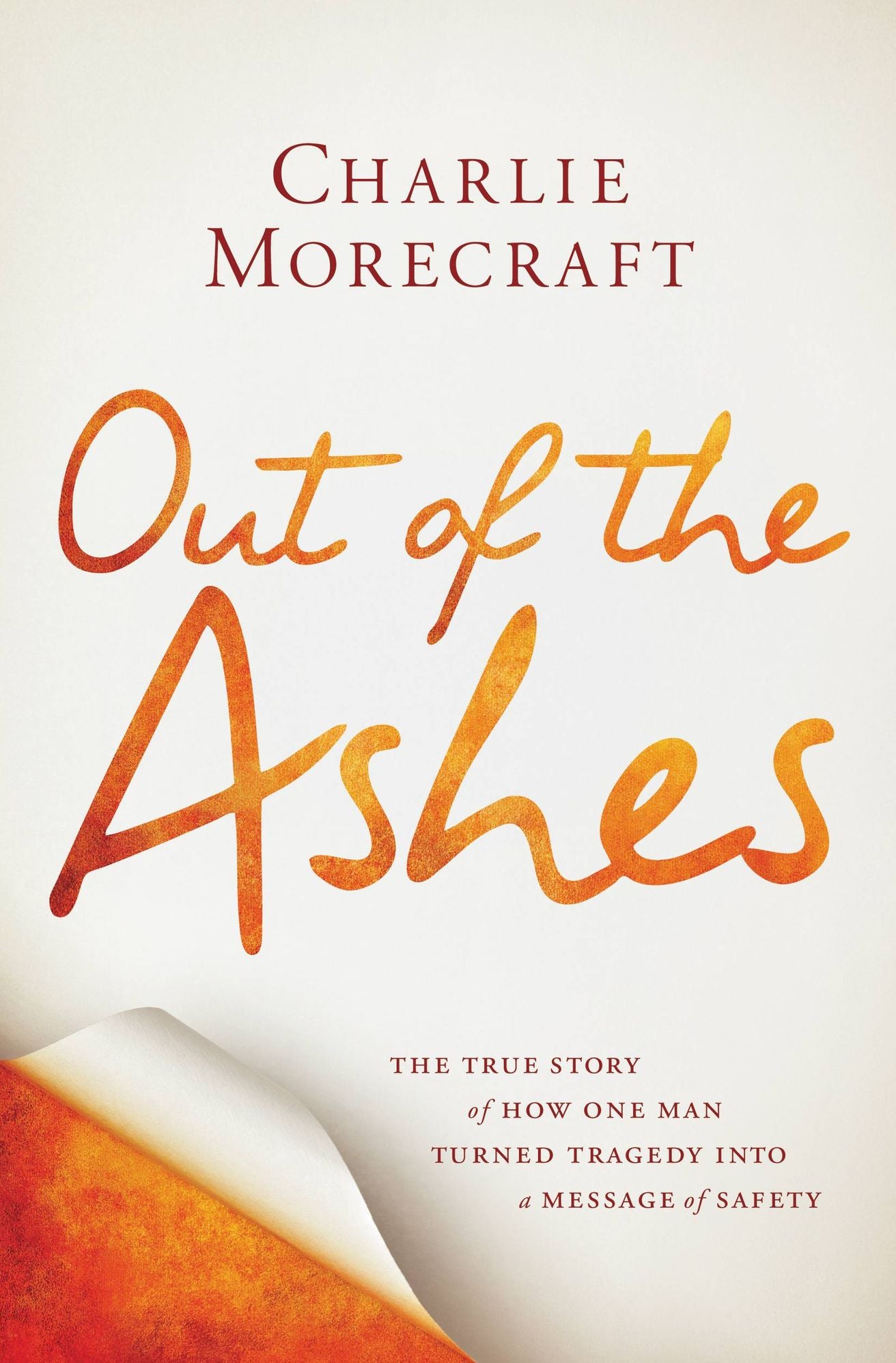 Out of the Ashes: The True Story of How One Man Turned Tragedy into a Message of Safety
