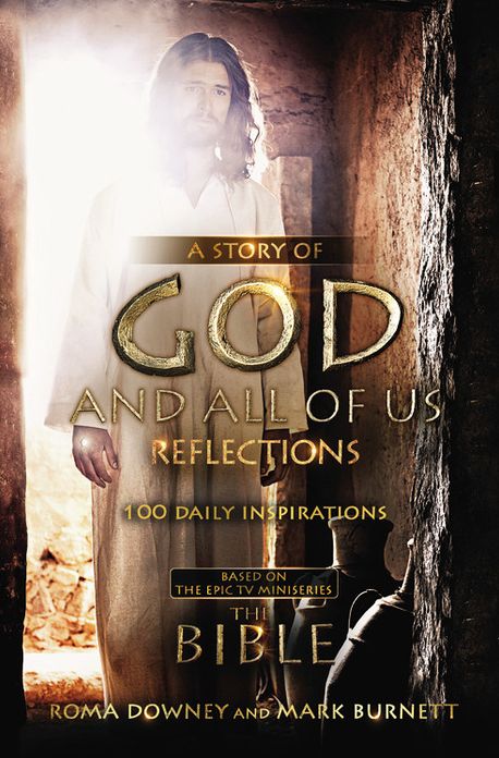 A Story of God and All of Us Reflections: 100 Daily Inspirations based on the Epic TV Miniseries "The Bible"