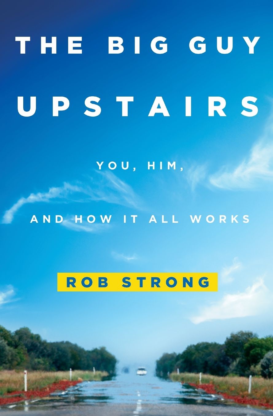 The Big Guy Upstairs : You, Him, and How It All Works