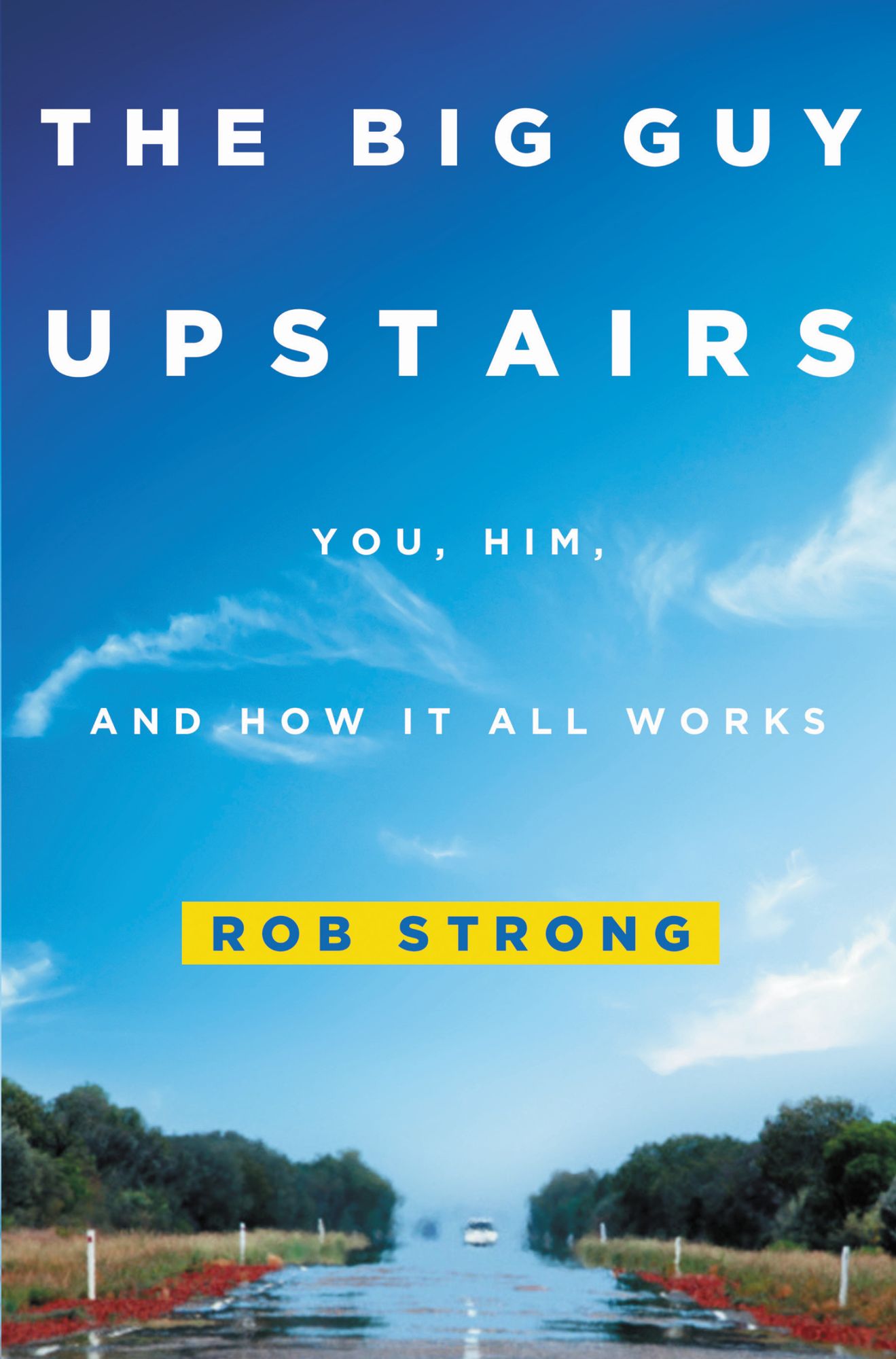The Big Guy Upstairs: You, Him, and How It All Works