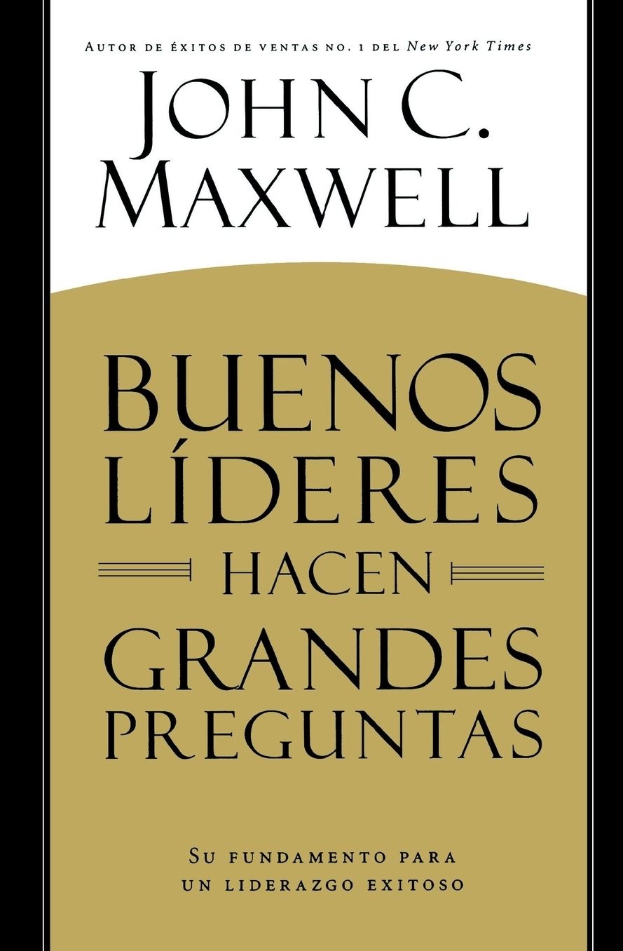 BUENOS LIDERES HACEN GRANDES PREGUNTAS: Su Fundamento para un Liderazgo Exitoso