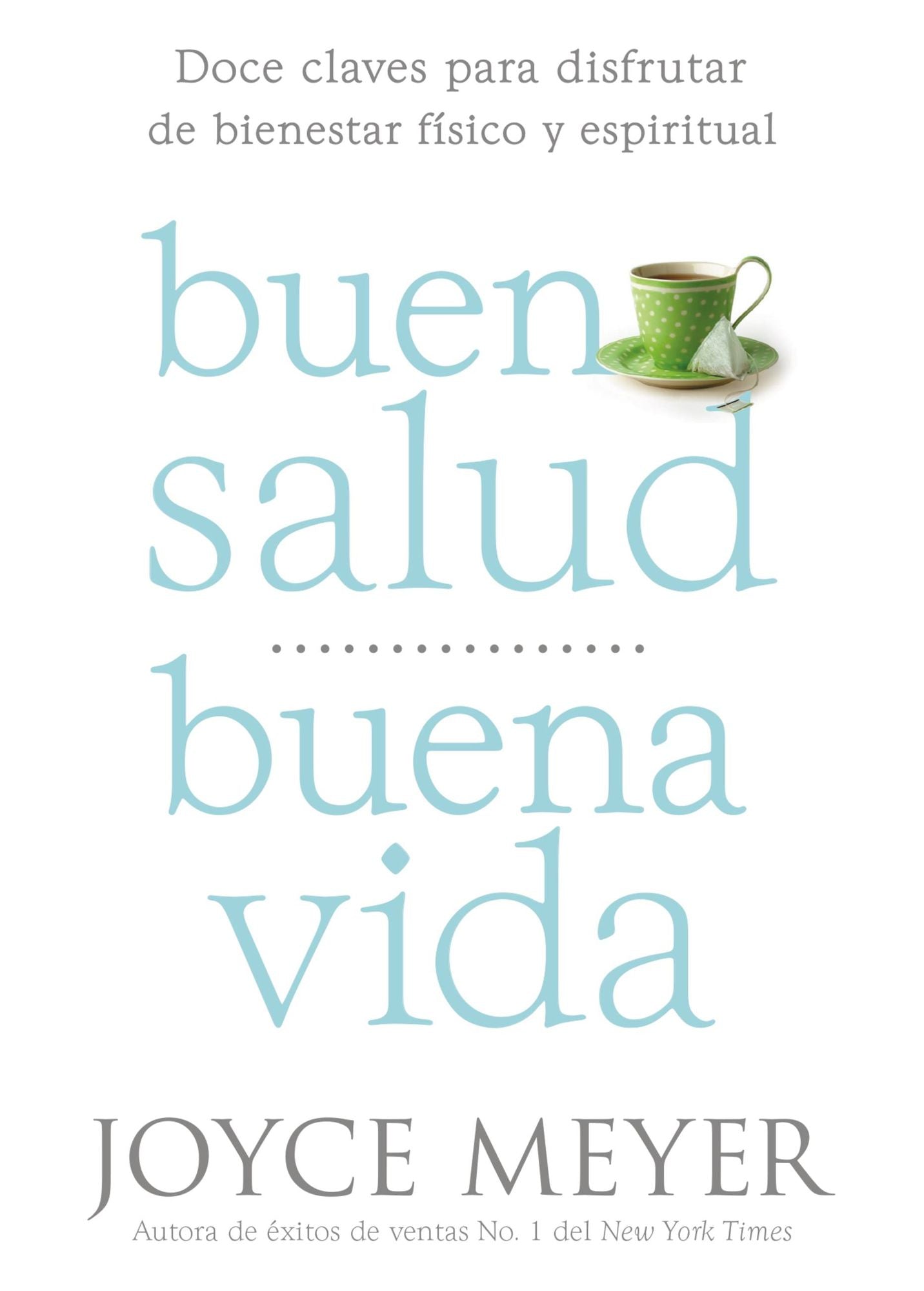 Buena Salud, Buena Vida: Doce Claves para Disfrutar de Bienestar Fisico y Espiritual