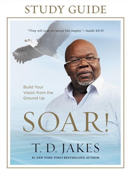 Soar! Study Guide: Build Your Vision from the Ground Up