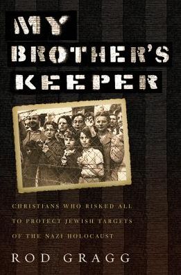 My Brother's Keeper : Christians Who Risked All to Protect Jewish Targets of the Holocaust