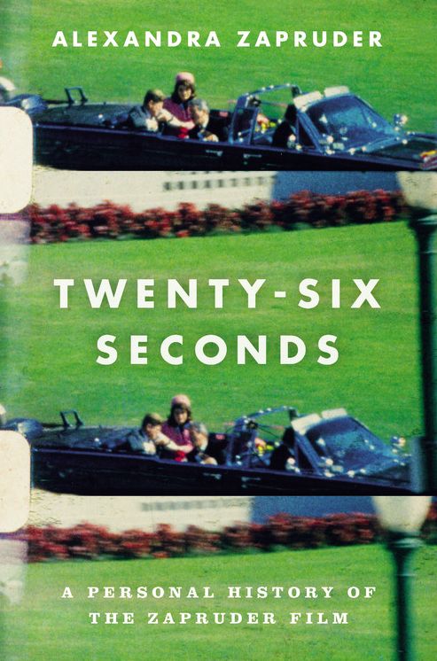 Twenty-Six Seconds : A Personal History of the Zapruder Film