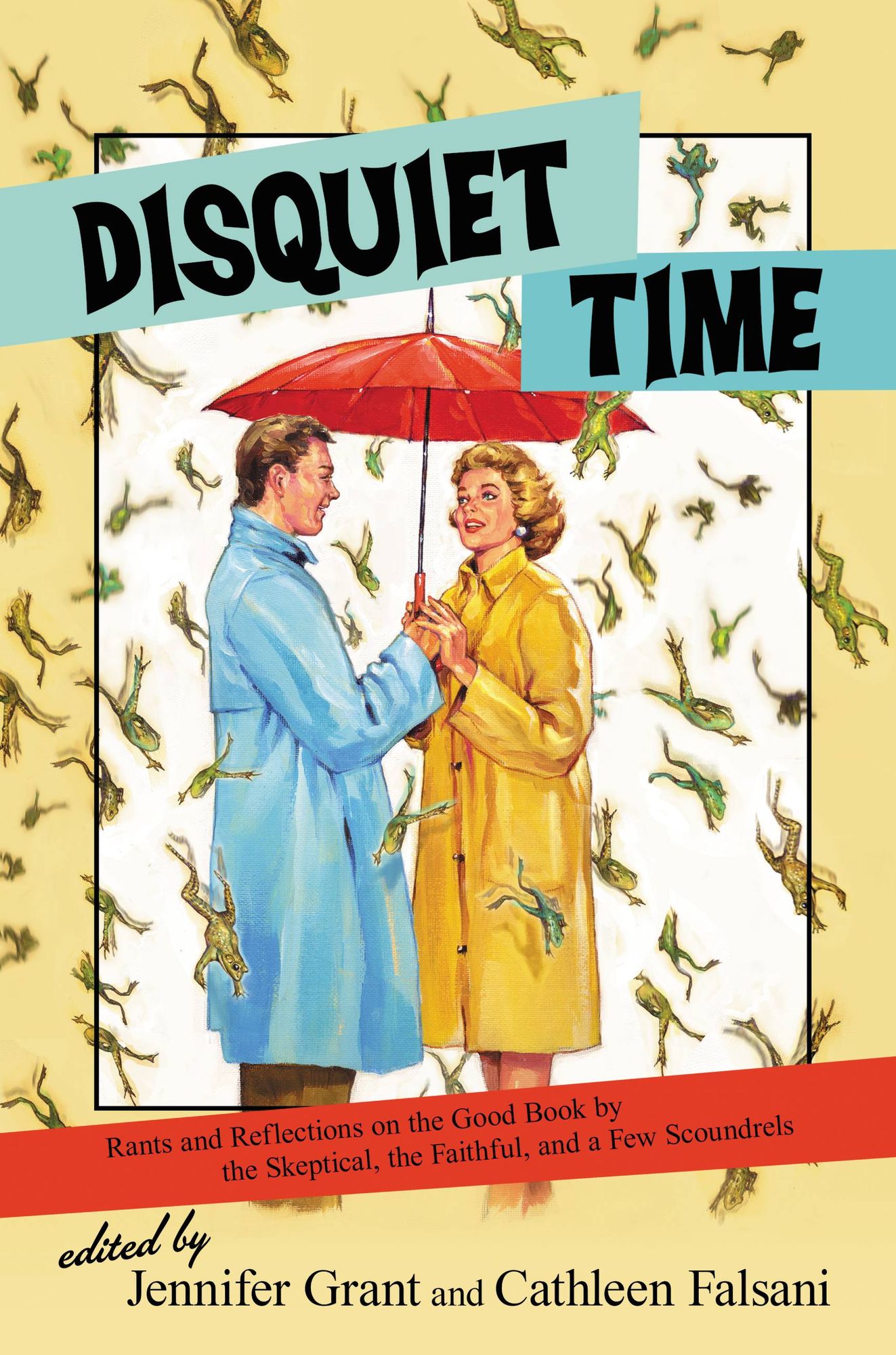 Disquiet Time: Rants and Reflections on the Good Book by the Skeptical, the Faithful, and a Few Scoundrels