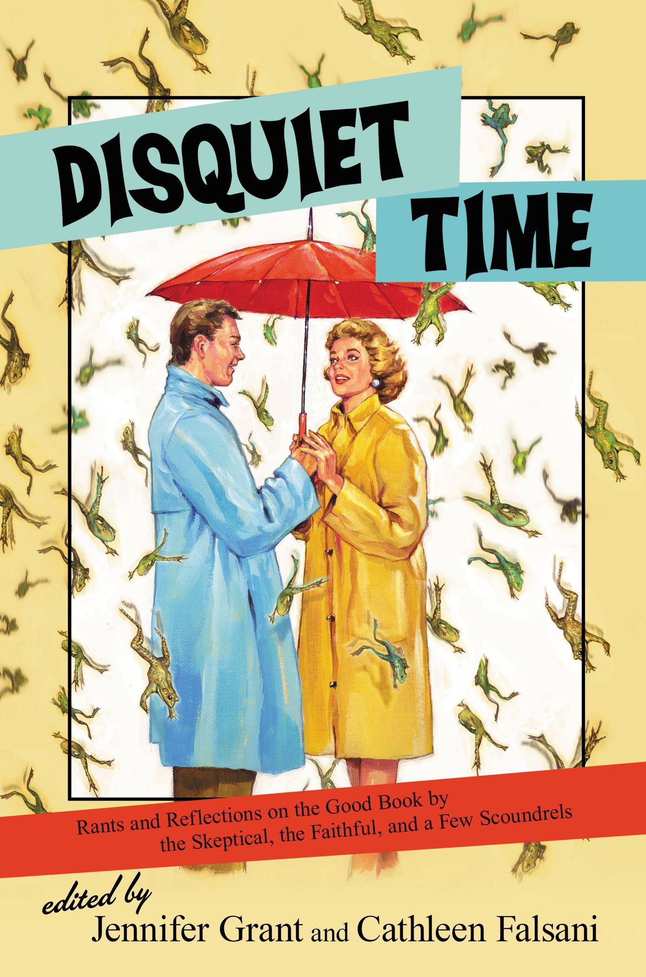 Disquiet Time: Rants and Reflections on the Good Book by the Skeptical, the Faithful, and a Few Scoundrels
