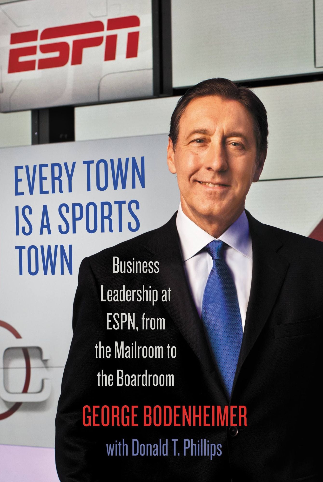 Every Town Is a Sports Town: Business Leadership at ESPN, from the Mailroom to the Boardroom