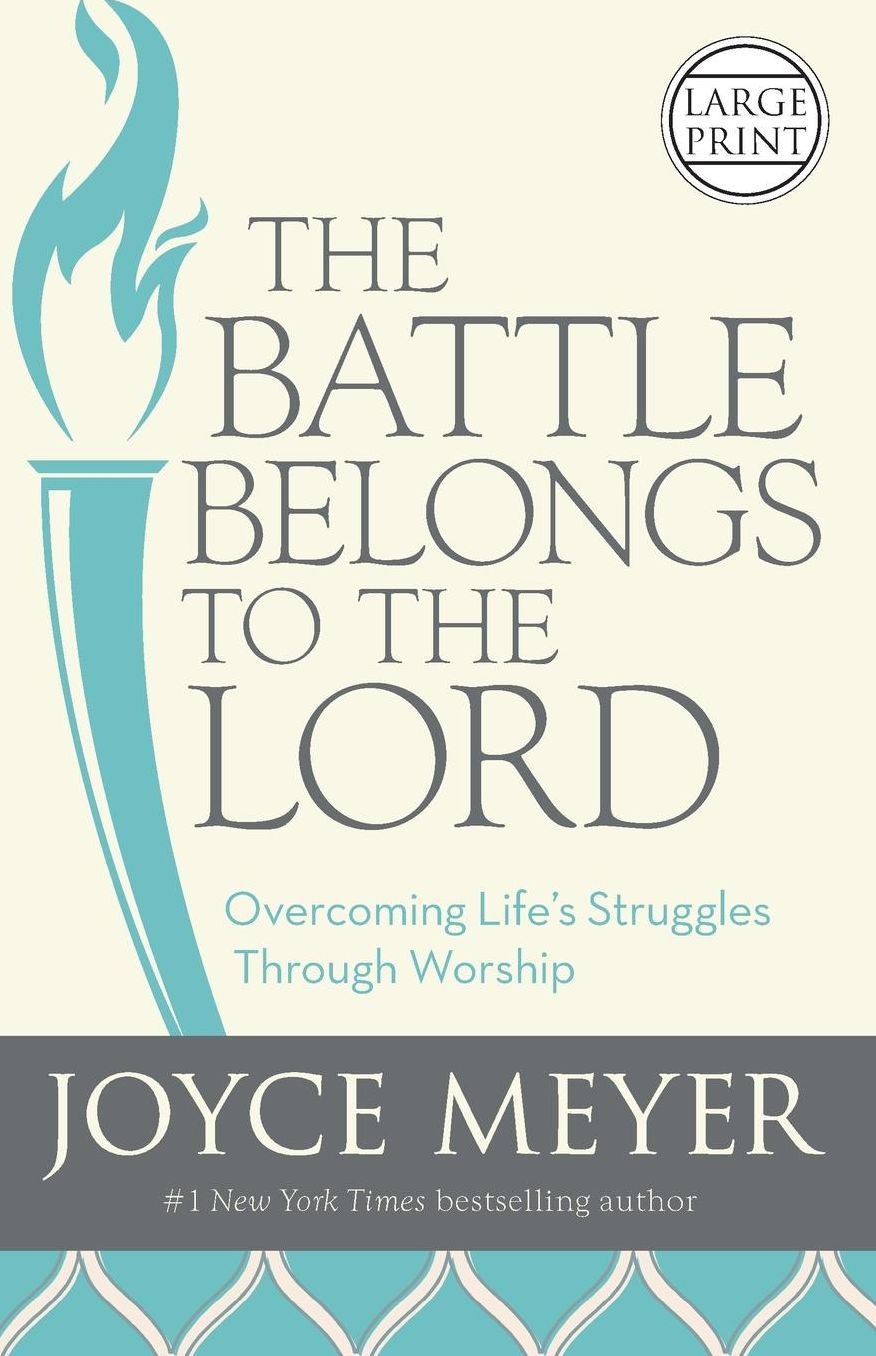 The Battle Belongs to the Lord: Overcoming Life's Struggles Through Worship